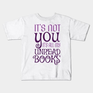 It's not you, it's all my unread books Kids T-Shirt